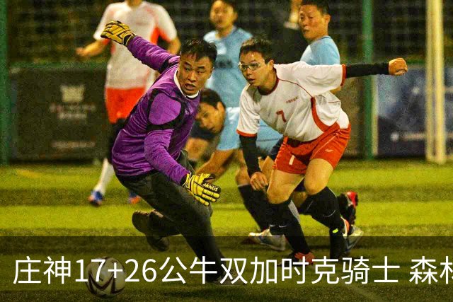 庄神17+26公牛双加时克骑士 森林狼擒熊3连胜